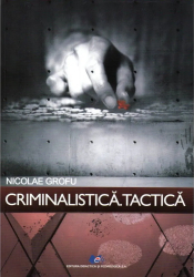 Criminalistica. Tactica autor Nicolae Grofu 