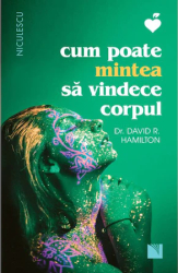 Cum poate mintea sa vindece corpul dr. David R. Hamilton 