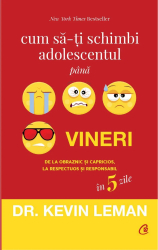 Cum sa-ti schimbi adolescentul pana vineri. De la obraznic si capricios la respectuos si responsabil in 5 zile - Dr. Kevin Leman 