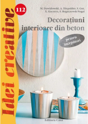 Decoratiuni interioare din beton pentru incepatori - M. Dawidowski A. Diepolder S. Gut E. Reith S. Rogaczewsk-Nogai 