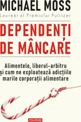 Dependenti de mancare - Michael Moss editia 2022 