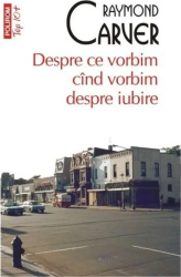 Despre ce vorbim cand vorbim despre iubire - Raymond Carver 