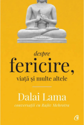 Despre fericire viata si multe altele. Ed a II a Dalai Lama conversatii cu Rajiv Mehrotra 