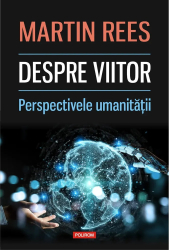 Despre viitor. Perspectivele umanitatii - Martin Rees - Polirom 