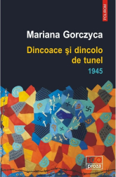 Dincoace si dincolo de tunel. 1945 - Mariana Gorczyca 