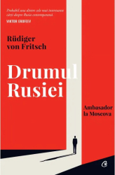 Drumul Rusiei. Ambasador la Moscova Rudiger von Fritsch 