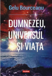 Dumnezeu universul si viata Gelu Bourceanu 