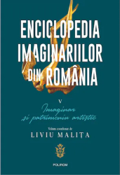 Enciclopedia imaginariilor din Romania. Vol. V Imaginar si patrimoniu artistic Liviu Malita 