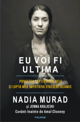 Eu voi fi ultima. Povestea captivitatii mele si lupta mea impotriva Statului Islamic - Nadia Murad Jenna Krajeski 