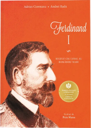 Ferdinand I. Regele cel loial al Romaniei Mari Adrian Cioroianu Andrei Radu 