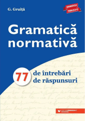Gramatica normativa. 77 de intrebari. 77 de raspunsuri G. Gruita Paralela 45 