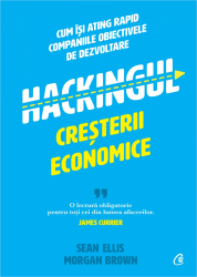 Hackingul cresterii economice. Cum isi ating rapid companiile obiectivele de dezvoltare Sean Ellis Morgan Brown 
