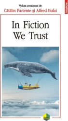 In Fiction We Trust - Catalin Partenie coord. Alfred Bulai coord. 