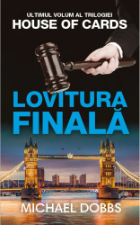 Lovitura finala - vol.3 al trilogiei House of cards Michael Dobbs 