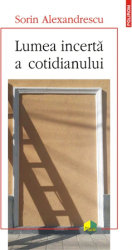 Lumea incerta a cotidianului Sorin Alexandrescu 