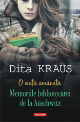 O viata amanata. Memoriile bibliotecarei de la Auschwitz Dita Kraus 