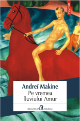 Pe vremea fluviului Amur - Andrei Makine 