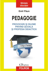 Pedagogie. Provocari si dileme privind scoala si profesia didactica Emil Paun 
