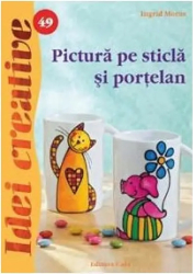 Pictura pe sticla si portelan - Ed. II a - Ingrid Moras 