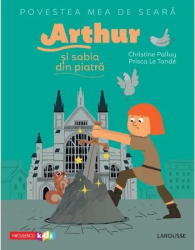 Povestea mea de seara Arthur si sabia din piatra Christine Palluy Prisca Le Tande 