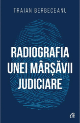 Radiografia unei marsavii judiciare Traian Berbeceanu 