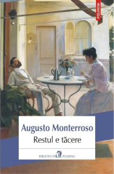 Restul e tacere - Augusto Monterroso 