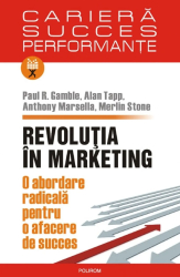 Revolutia in marketing. O abordare radicala pentru o afacere de succes - Paul R. Gamble Alan Tapp Anthony Marsella Merlin Stone 