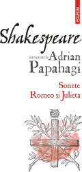 Shakespeare interpretat de Adrian Papahagi. Sonete. Romeo si Julieta ed.2021 Adrian Papahagi