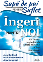 Supa de Pui pentru Suflet. Ingeri Printre Noi Jack Canfield Mark Victor Hansen Amy Newmark 