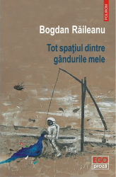 Tot spatiul dintre gandurile mele - Bogdan Raileanu 