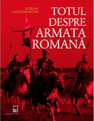 Totul despre armata romana - Adrian Goldsworthy 