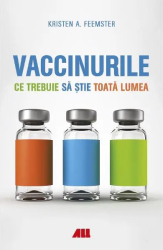Vaccinurile. Ce trebuie sa stie toata lumea - Kristen A. Feemster 