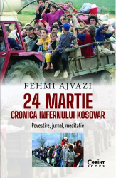24 martie. Cronica infernului kosovar Fehmi Ajvazi 