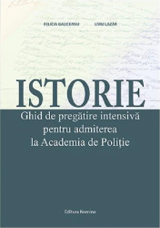 Istorie. Ghid de pregatire intensiva pentru admiterea la Academia de Politie - Felicia GaliceanuLiviu Lazar 