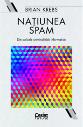 Natiunea Spam. Din Culisele Criminalitatii Informatice Brian Krebs