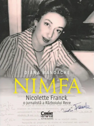 Nimfa. Nicolette franck o jurnalista a razboiului rece Diana Mandache 