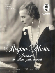 Regina Maria. Insemnari din ultima parte a vietii - Sorin Cristescu 