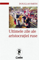 Ultimele zile ale aristocratiei ruse Douglas Smith 