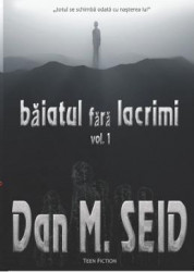 Baiatul fara lacrimi. Vol.1 - Dan M. Seid 