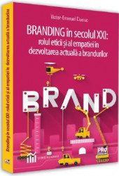 Branding in secolul XXI. Rolul eticii si al empatiei in dezvoltarea actuala a brandurilor - Victor-Emanuel Ciuciuc 