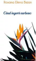 Cand ingerii vorbesc - Roxana Elena Bejan