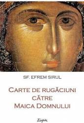 Carte de rugaciuni catre Maica Domnului - Sf. Efrem Sirul 
