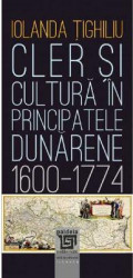 Cler si cultura in principatele dunarene 1600-1774 - Iolanda Tighiliu 