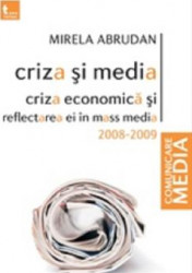 Criza si media. Criza economica si reflectarea ei in mass media 2008-2009 - Mirela Abrudan 