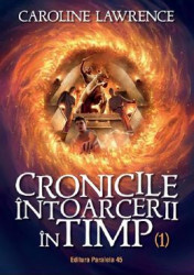 Cronicile intoarcerii in timp Vol.1 - Caroline Lawrence 