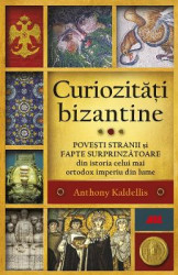 Curiozitati bizantine - Anthony Kaldellis 