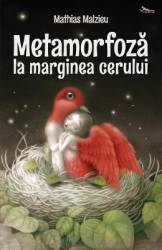 Metamorfoza la marginea cerului - Mathias Malzieu 