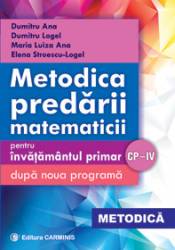 Metodica predarii matematicii - pentru invatamantul primar. Dupa noua programa. CP-IV