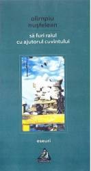 Sa furi Raiul cu ajutorul cuvintului. Eseuri - Olimpiu Nusfelean 