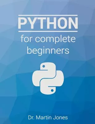 Python for Complete Beginners A Friendly Guide to Coding No Experience ...